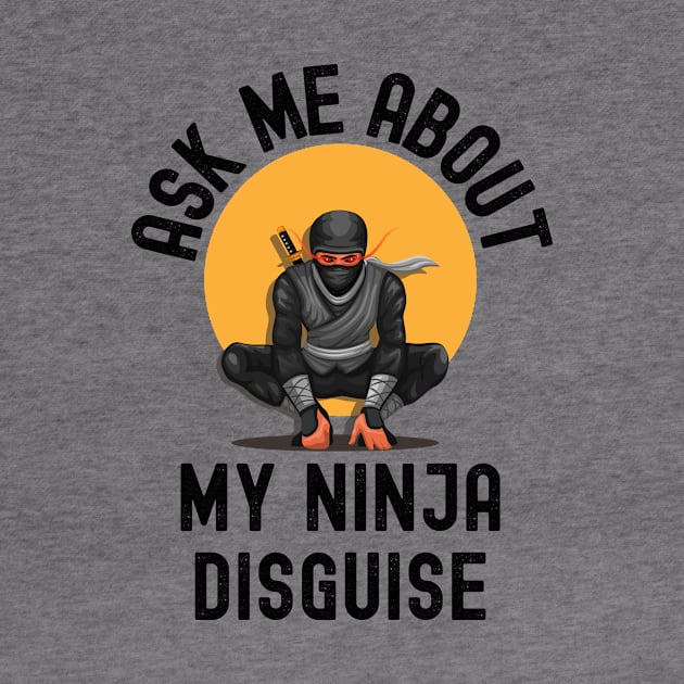 Ask Me About My Ninja Disguise by Intuitive_Designs0